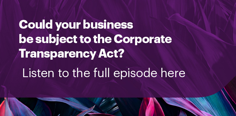 Could your business be subject to the corporate transparency act? Listen to the full episode here